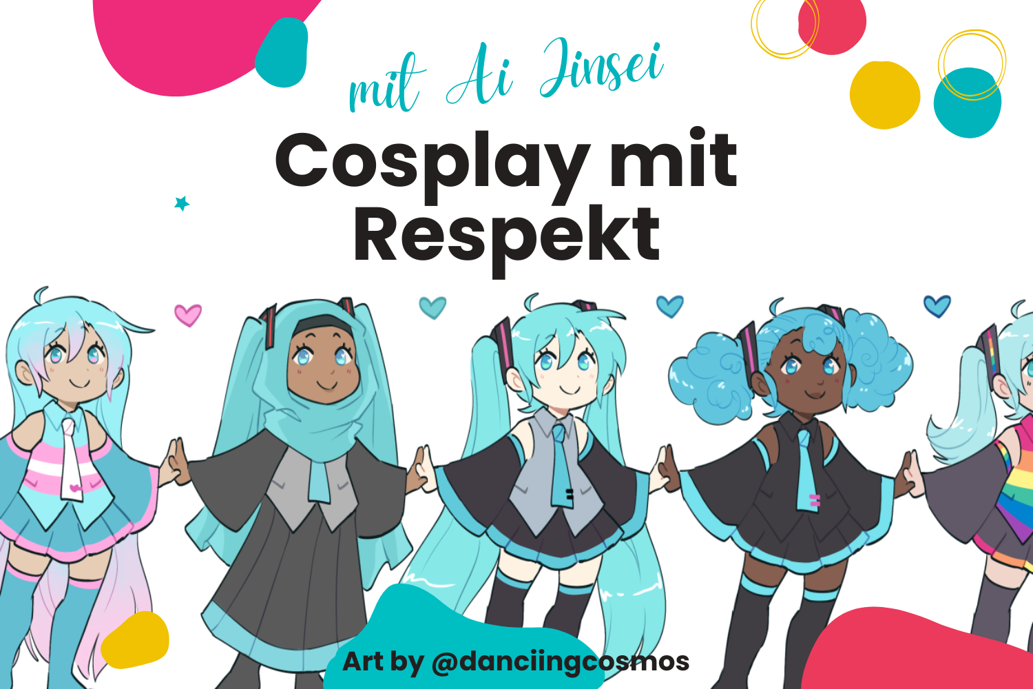 Als blauer Schriftzug über dem Titel: „mit Ai Jinsei“ Der Titel als schwarzer Schriftzug über der Zeichnung: „Cosplay mit Respekt“ Unter dem Titel sind mehrere gezeichnete Personen in Cosplay abgebildet, die alle Hatsune Miku darstellen. Eine Person trägt die Trans-Flagge, eine Person trägt Hijab, eine Person ist weiß, eine Person ist schwarz und eine trägt Regenbogen-Farben.