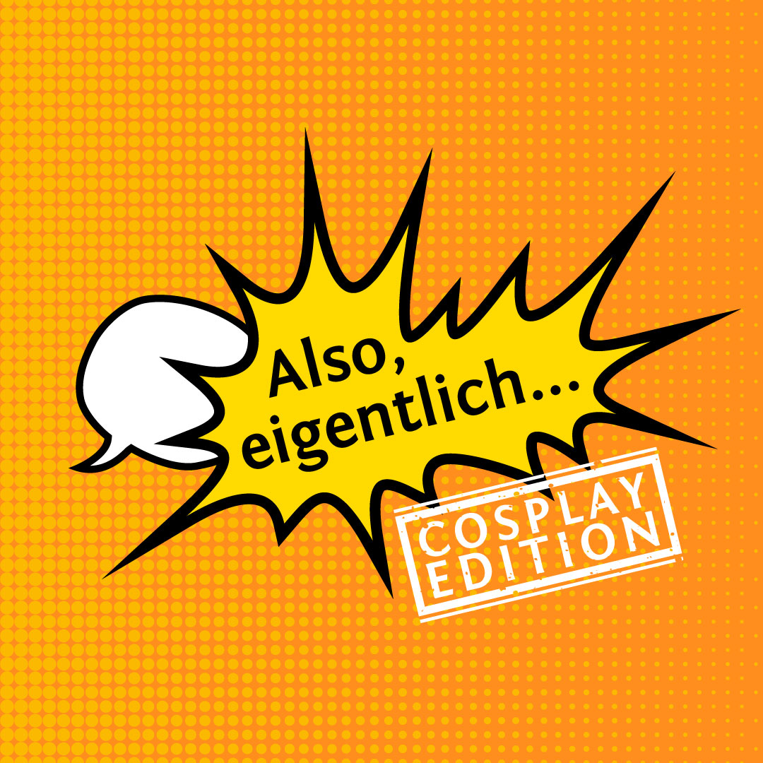 Oranger Hintergrund mit Comic-Sprechblasen mit dem Text: "Also eigentlich ... Cosplay Edition"
